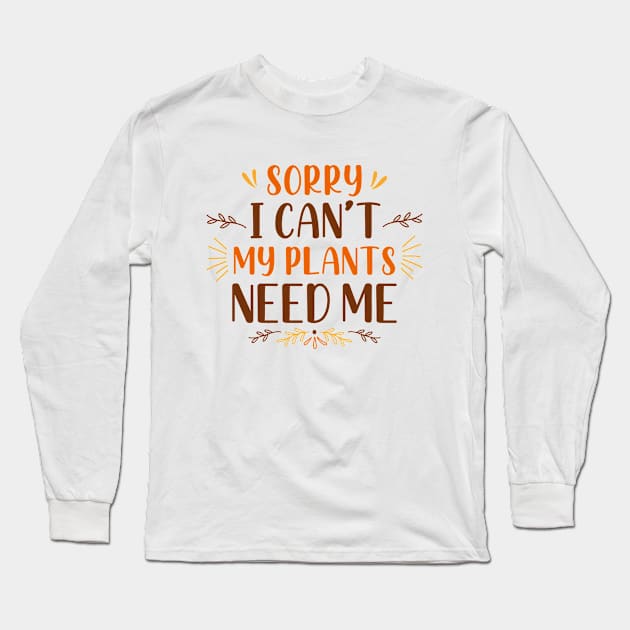 Sorry I Can’t My Plants Need Me Long Sleeve T-Shirt by Cherrific